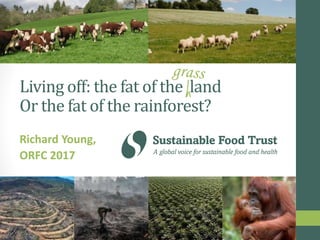 Living off: the fat of the land
Or the fat of the rainforest?
Richard Young,
ORFC 2017
 