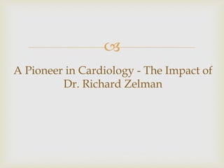 
A Pioneer in Cardiology - The Impact of
Dr. Richard Zelman
 