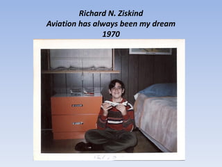 Richard N. Ziskind
Aviation has always been my dream
1970
 