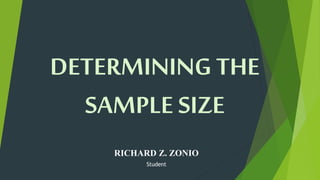 DETERMINING THE 
SAMPLE SIZE 
RICHARD Z. ZONIO 
Student 
 