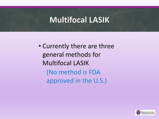Multifocal LASIK
• Currently there are three
general methods for
Multifocal LASIK
(No method is FDA
approved in the U.S.)
 