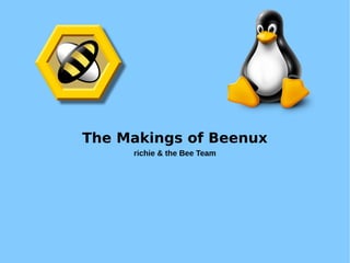 The Makings of Beenux
richie & the Bee Team
 