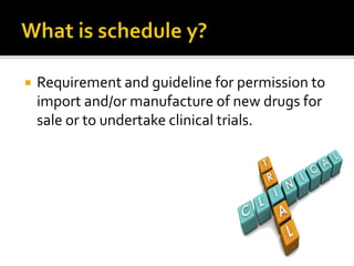  Requirement and guideline for permission to
import and/or manufacture of new drugs for
sale or to undertake clinical trials.
 
