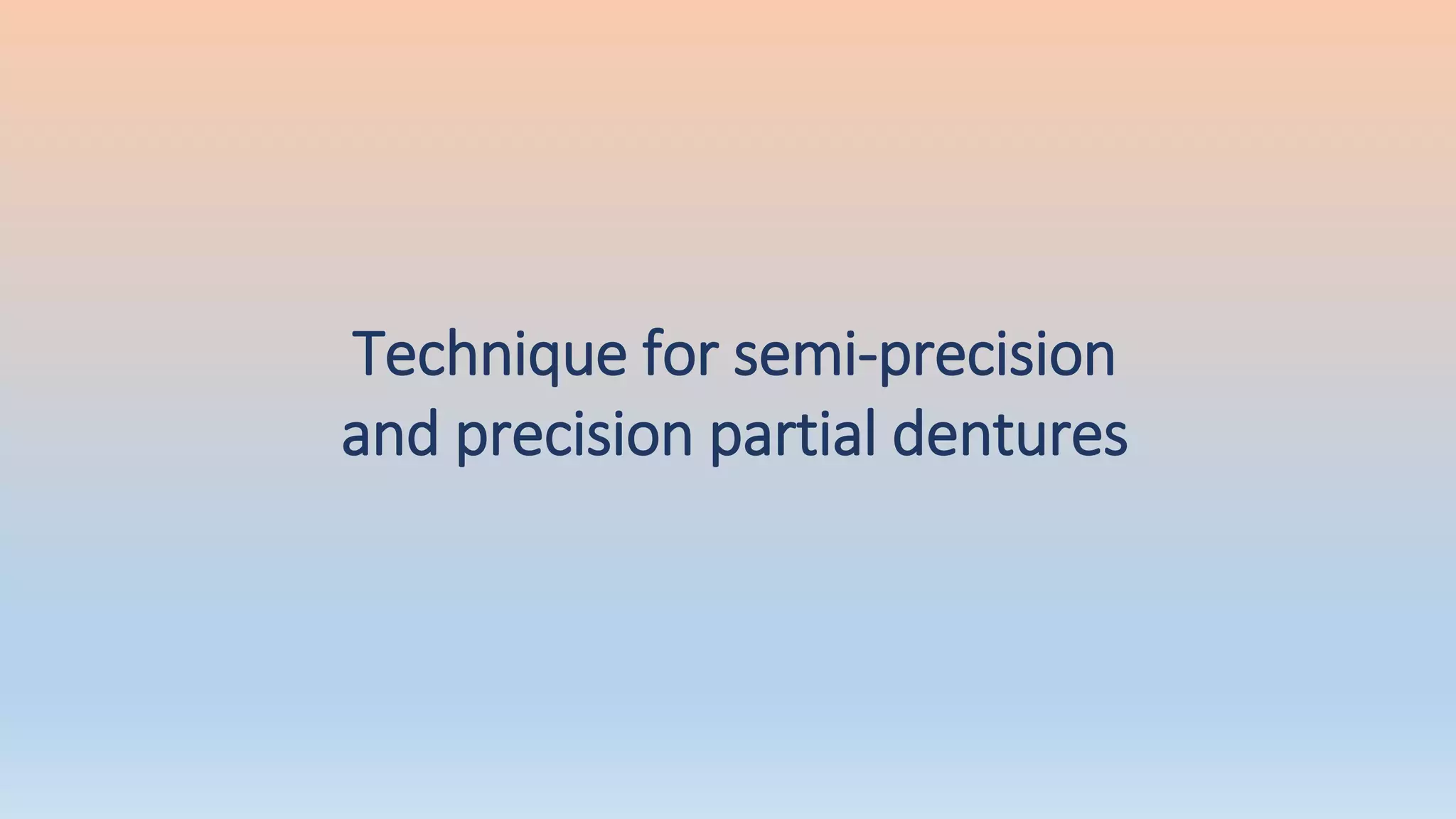 Technique for semi-precision
and precision partial dentures
 