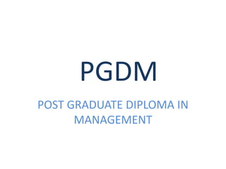 PGDM
POST GRADUATE DIPLOMA IN
MANAGEMENT
 