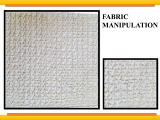 FABRIC
MANIPULATION
 