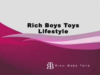 1
Rich Boys Toys
Lifestyle
 