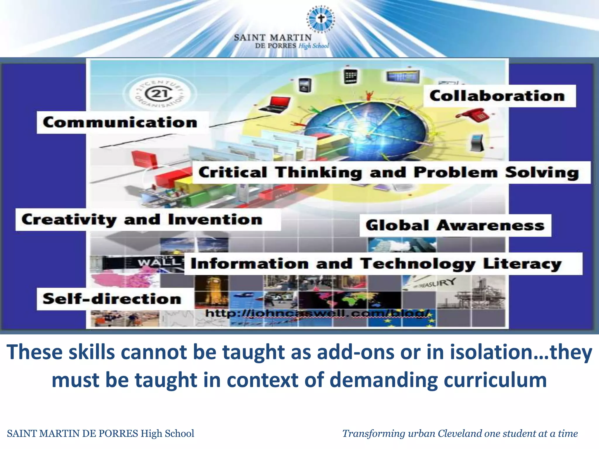 These skills cannot be taught as add-ons or in isolation…they
    must be taught in context of demanding curriculum

SAINT MARTIN DE PORRES High School   Transforming urban Cleveland one student at a time
 