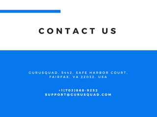 C O N T A C T U S
G U R U S Q U A D , 5 4 4 2 , S A F E H A R B O R C O U R T ,
F A I R F A X , V A 2 2 0 3 2 , U S A
+ 1 ( 7 0 3 ) 8 6 8 - 9 2 5 2
S U P P O R T @ G U R U S Q U A D . C O M
 
