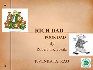 RICH DAD
POOR DAD
By
Robert T.Kiyosaki
P.VENKATA RAO
 