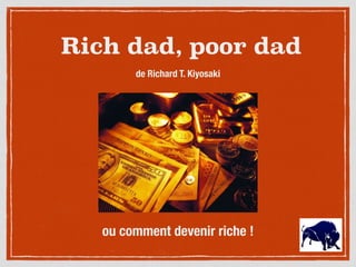 Rich dad, poor dad
de Richard T. Kiyosaki
ou comment devenir riche !
 