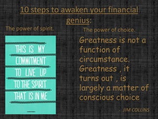 10 steps to awaken your financial
                  genius:
The power of spirit.    The power of choice.
                 ...