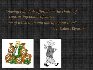 “Having two dads offered me the choice of
  contrasting points of view :
 one of a rich man and one of a poor man”
       ...