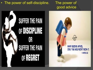 • The power of self-discipline. The power of
good advice
 