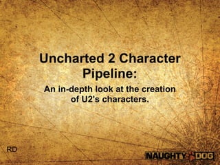 Uncharted 2 Character
           Pipeline:
     An in-depth look at the creation
           of U2's characters.




RD
 