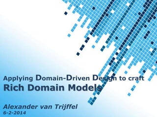 Applying

Domain-Driven Design to craft

Rich Domain Models
Alexander van Trijffel Templates
Powerpoint
6-2-2014

 