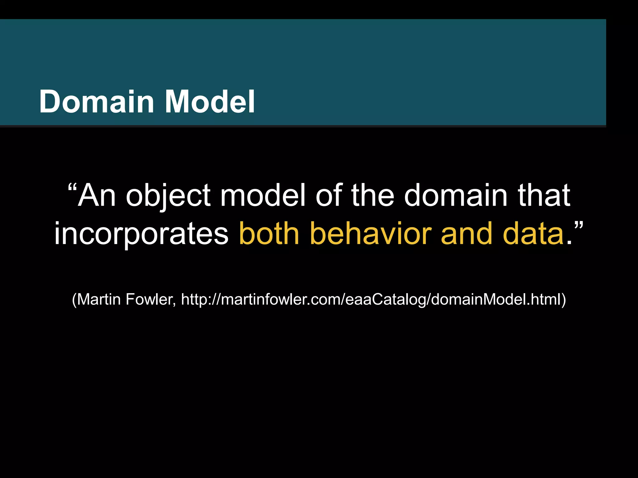 Domain Model “An object model of the domain that incorporates both behavior and data.” (Martin Fowler, http://martinfowler.com/eaaCatalog/domainModel.html) 