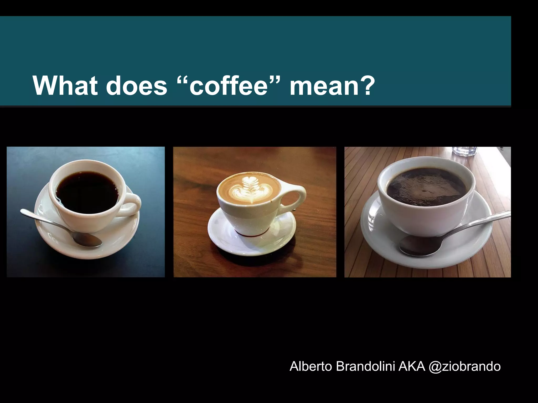 What does “coffee” mean? Alberto Brandolini AKA @ziobrando 