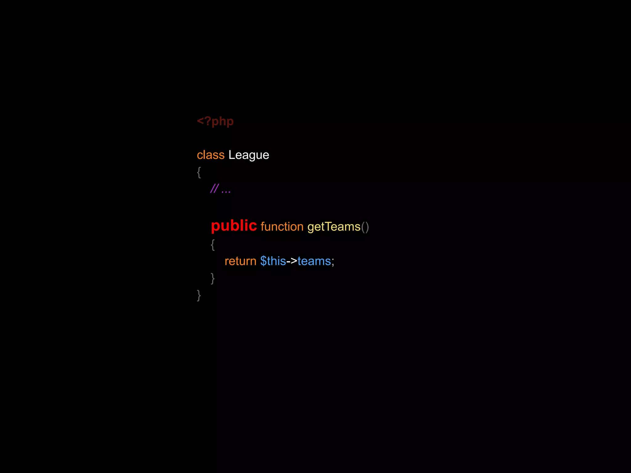 <?php class League { // ... public function getTeams() { return $this->teams; } } 