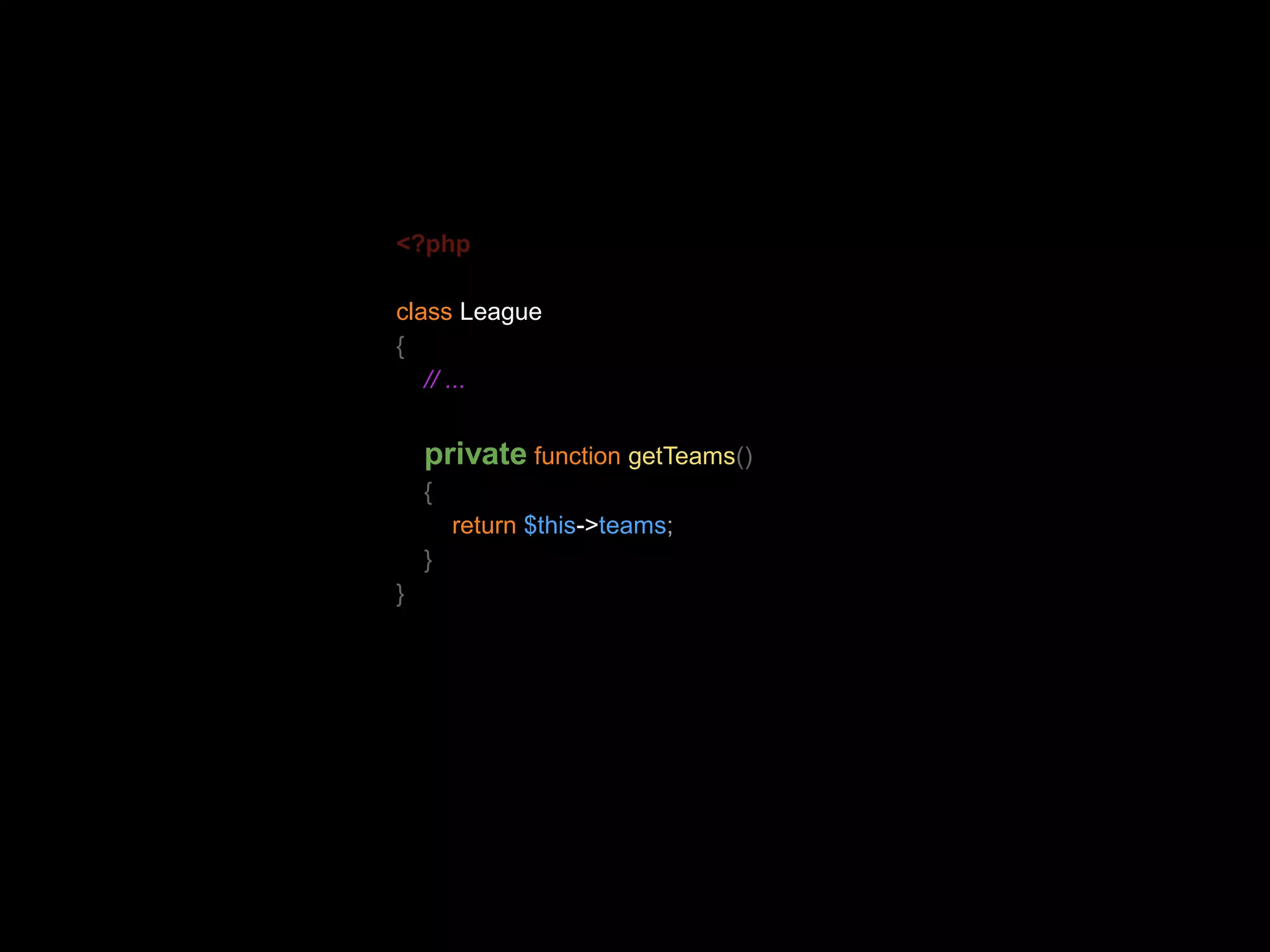<?php class League { // ... private function getTeams() { return $this->teams; } } 