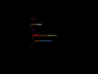 <?php 
class League 
{ 
// ... 
public function getTeams() 
{ 
return $this->teams; 
} 
} 
 