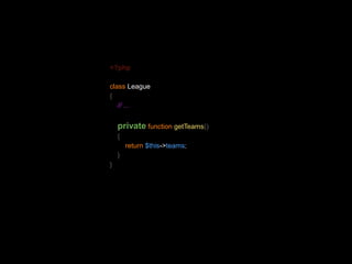 <?php 
class League 
{ 
// ... 
private function getTeams() 
{ 
return $this->teams; 
} 
} 
 