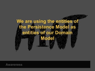 We are using the entities of 
the Persistence Model as 
entities of our Domain 
Awareness 
Model 
 