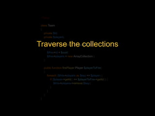 <?php 
class Team 
{ 
private $id; 
private $players; 
Traverse the collections 
public function __construct(Uuid $uuid) 
...