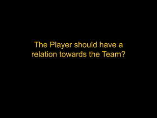 The Player should have a 
relation towards the Team? 
 