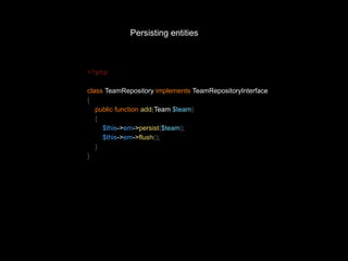 Persisting entities 
<?php 
class TeamRepository implements TeamRepositoryInterface 
{ 
public function add(Team $team) 
{...