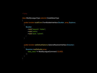 <?php 
class ModifyLeagueType extends CreateNewsType 
{ 
public function buildForm(FormBuilderInterface $builder, array $o...