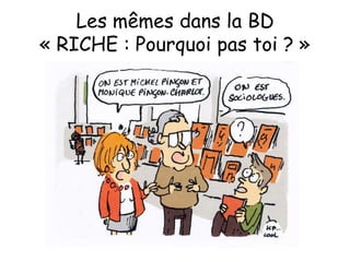 Les mêmes dans la BD
« RICHE : Pourquoi pas toi ? »

 