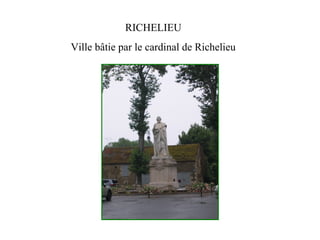 RICHELIEU
Ville bâtie par le cardinal de Richelieu
 