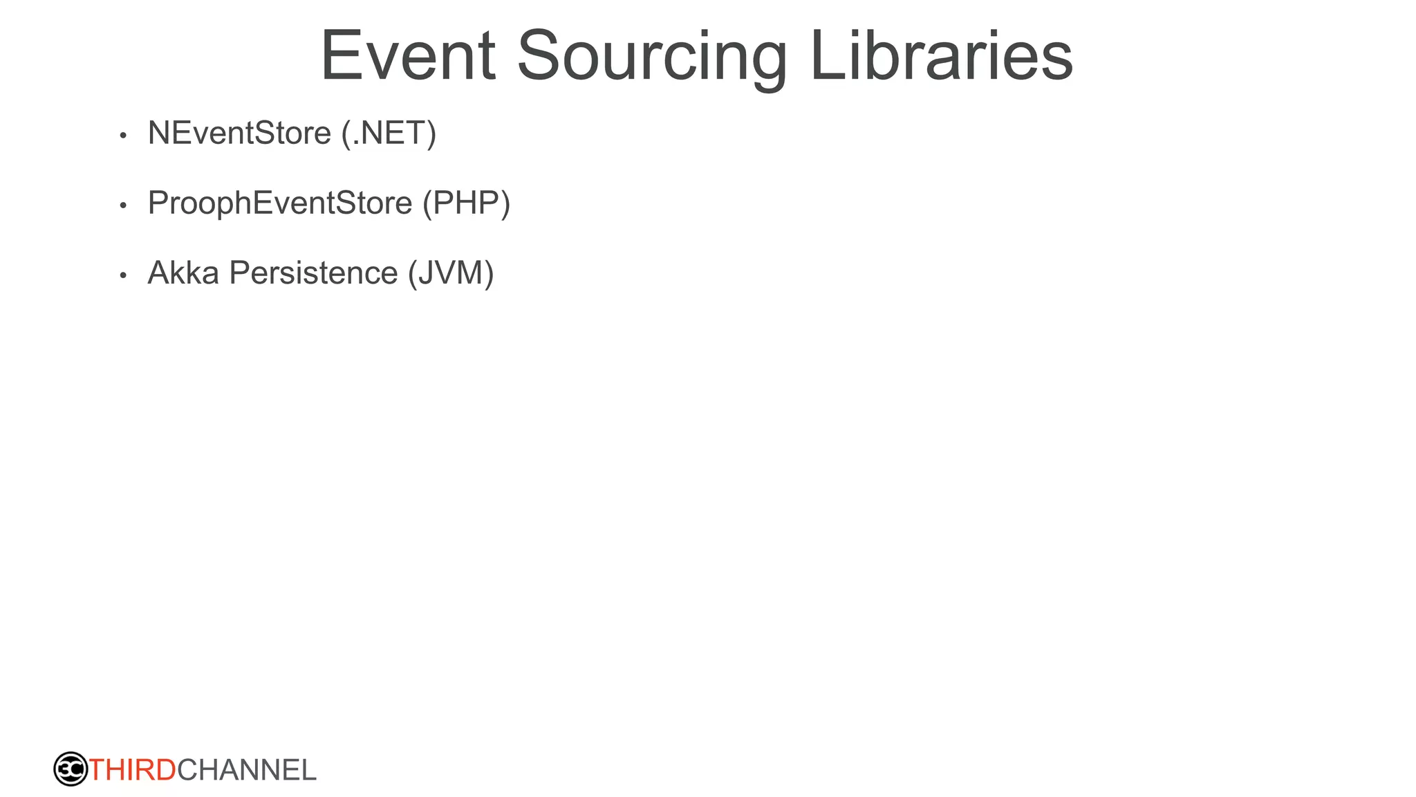 THIRDCHANNEL
Event Sourcing Libraries
• NEventStore (.NET)
• ProophEventStore (PHP)
• Akka Persistence (JVM)
 