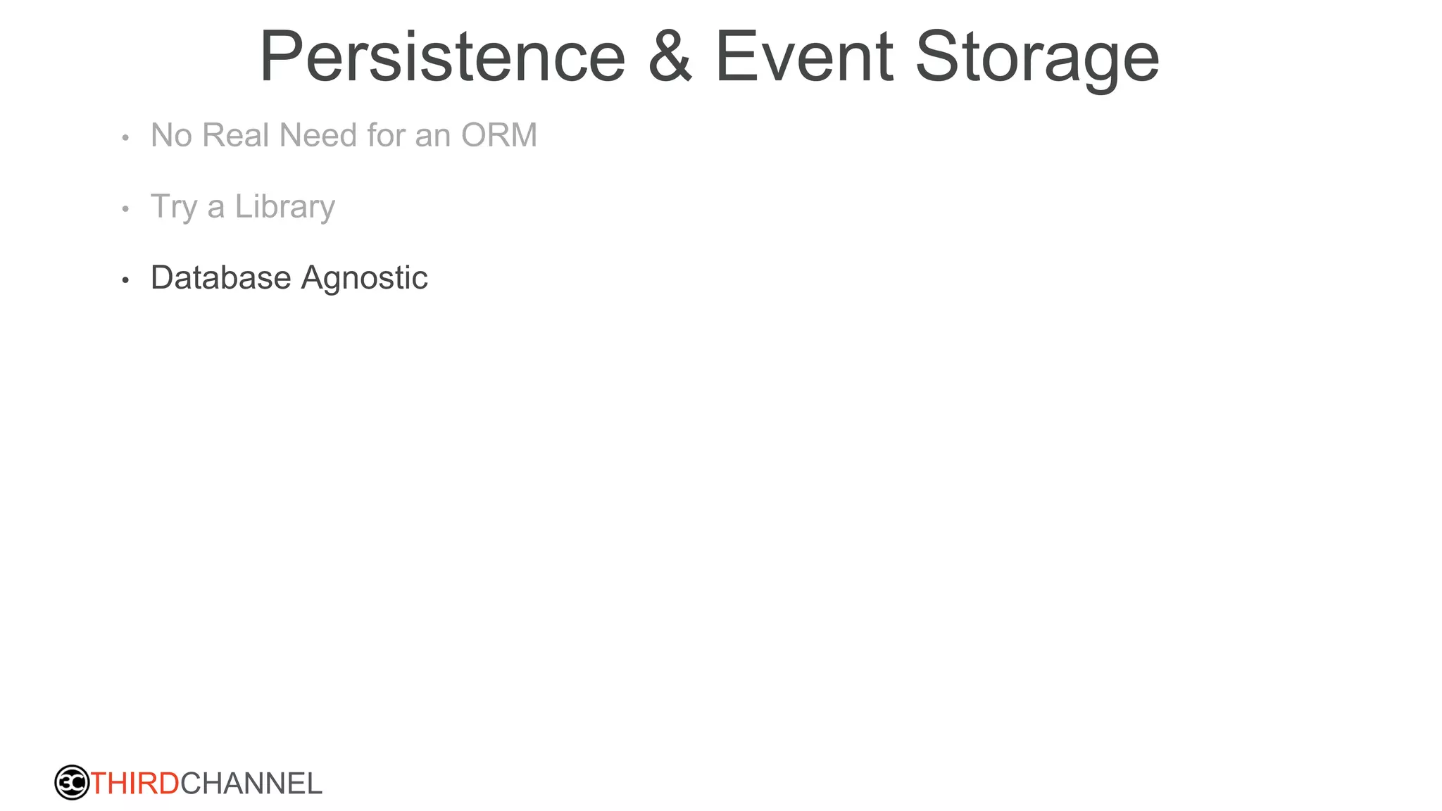 THIRDCHANNEL
Persistence & Event Storage
• No Real Need for an ORM
• Try a Library
• Database Agnostic
 