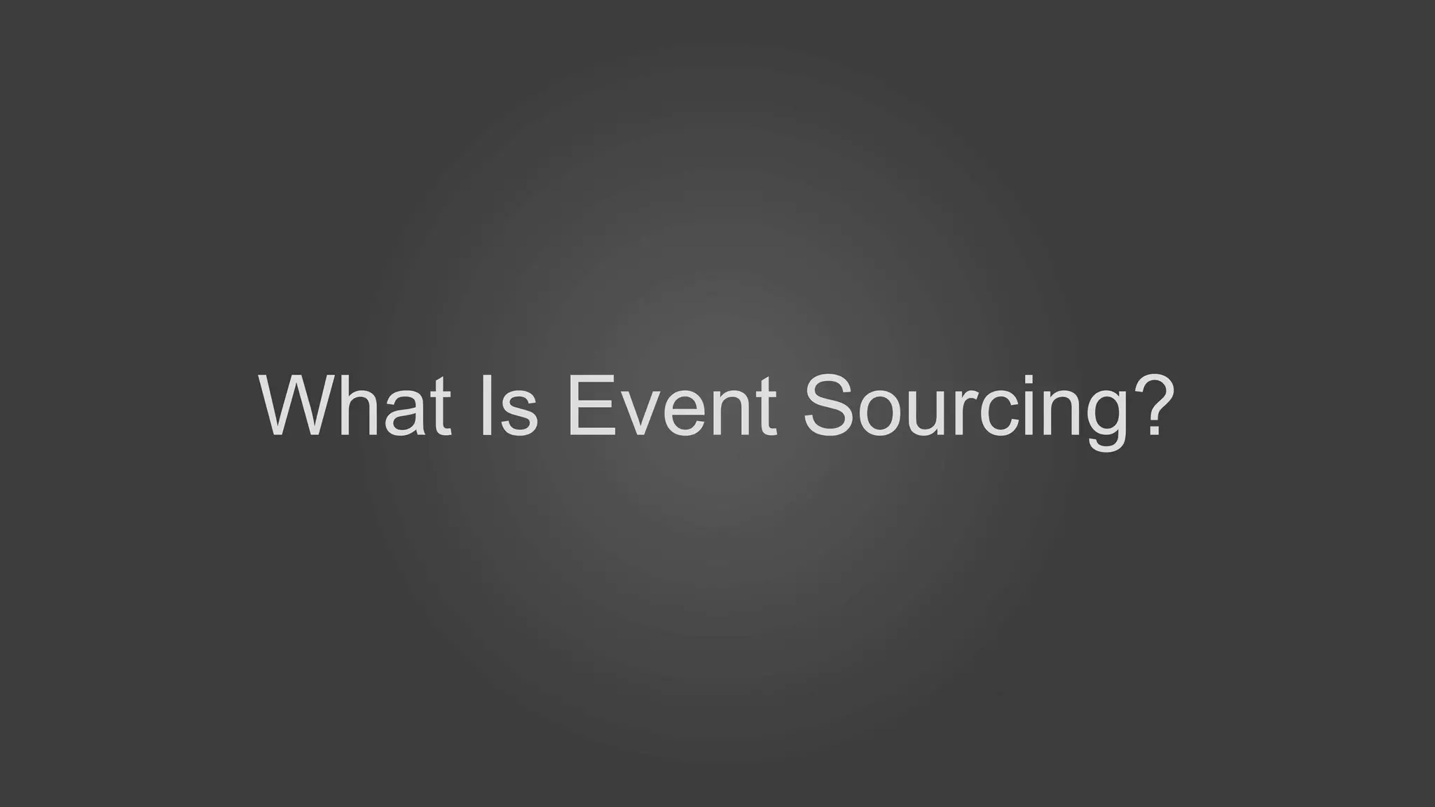What Is Event Sourcing?
 