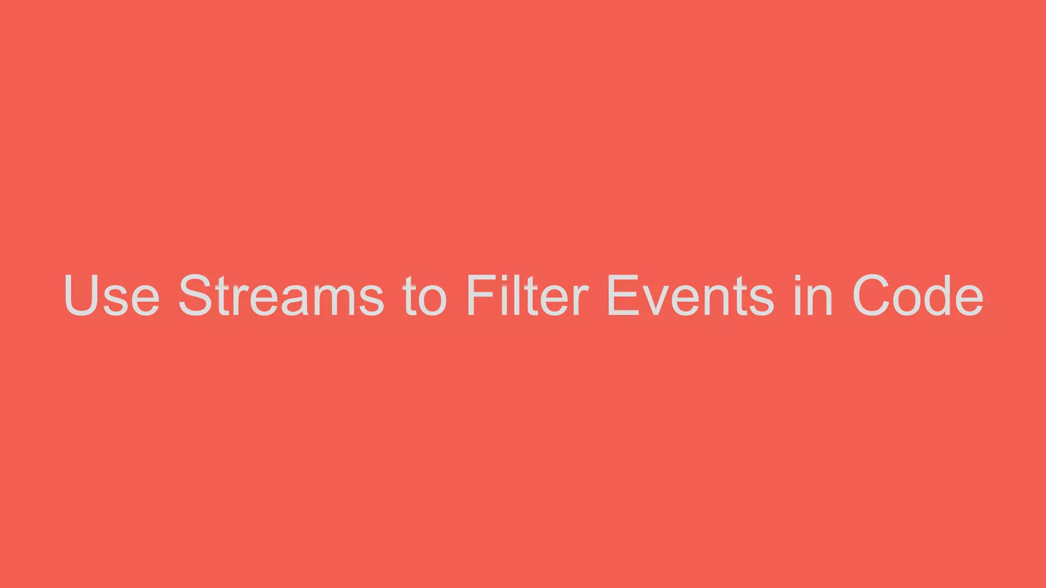 Use Streams to Filter Events in Code
 