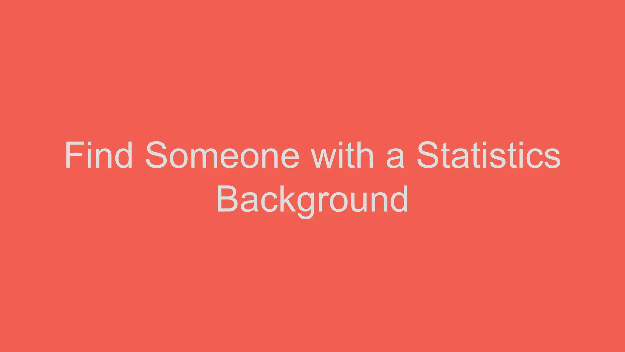 Find Someone with a Statistics
Background
 