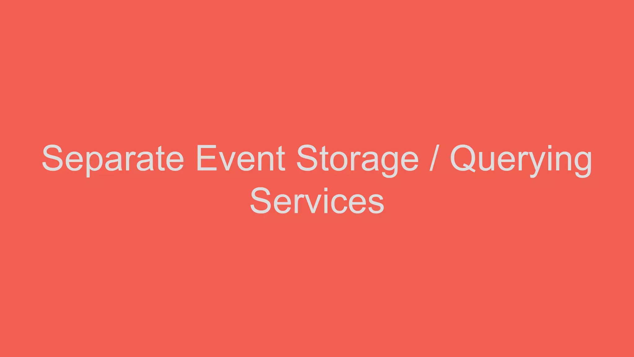 Separate Event Storage / Querying
Services
 