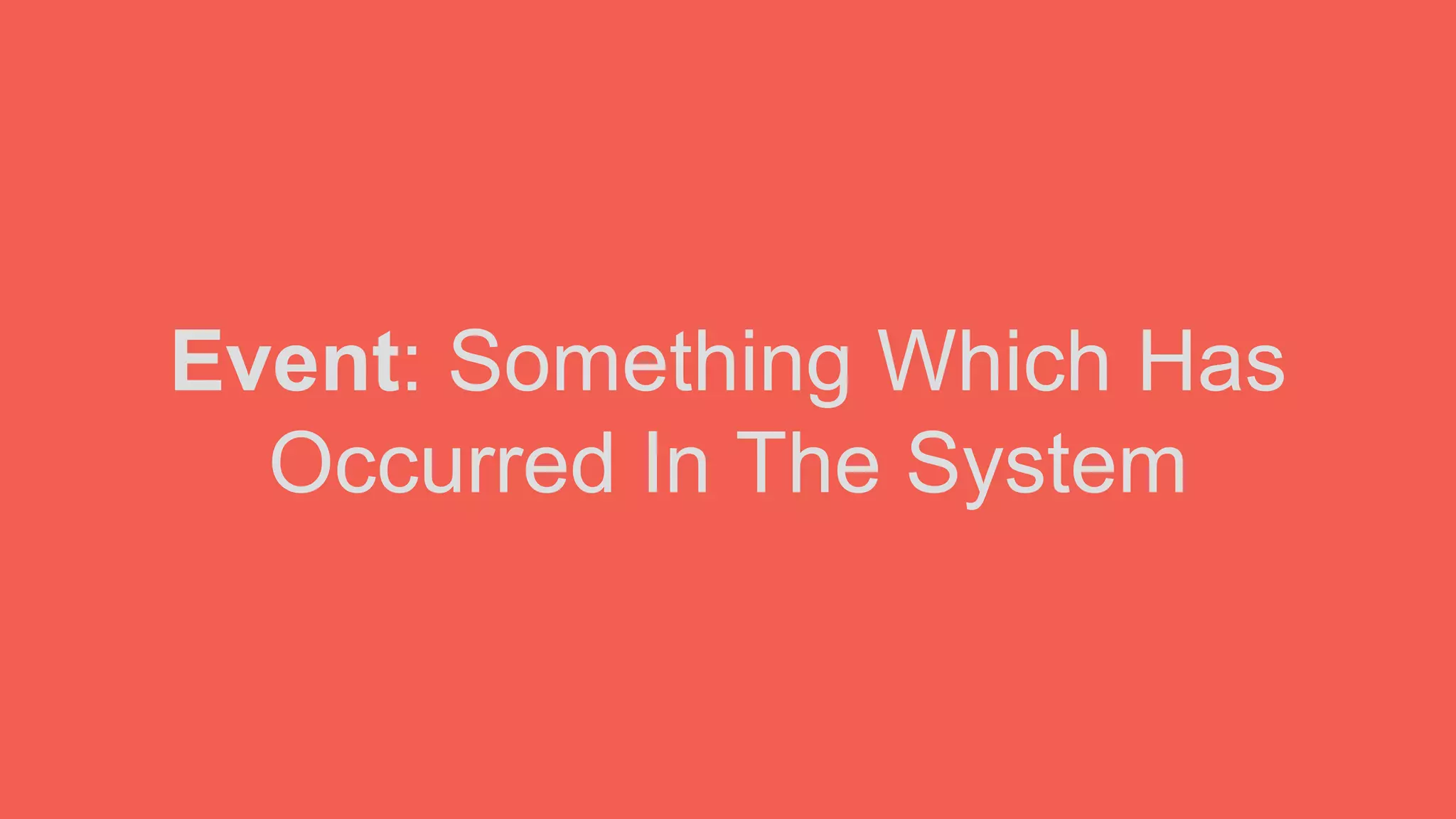 Event: Something Which Has
Occurred In The System
 