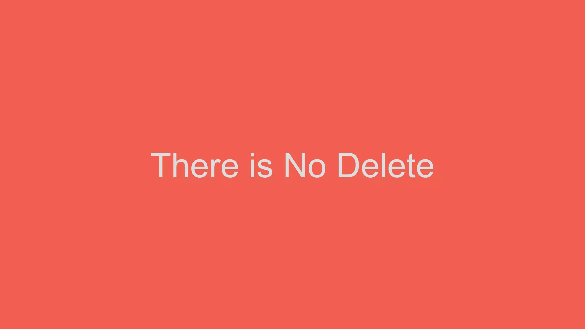 There is No Delete
 