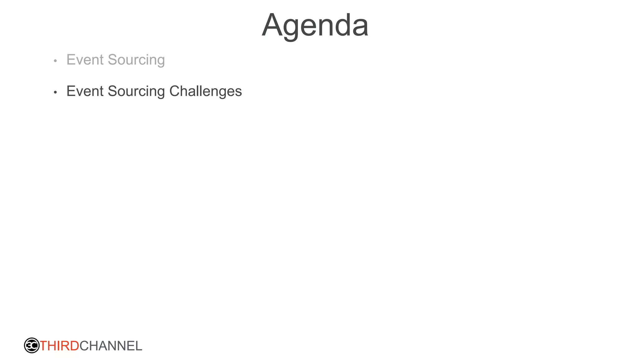 THIRDCHANNEL
Agenda
• Event Sourcing
• Event Sourcing Challenges
 