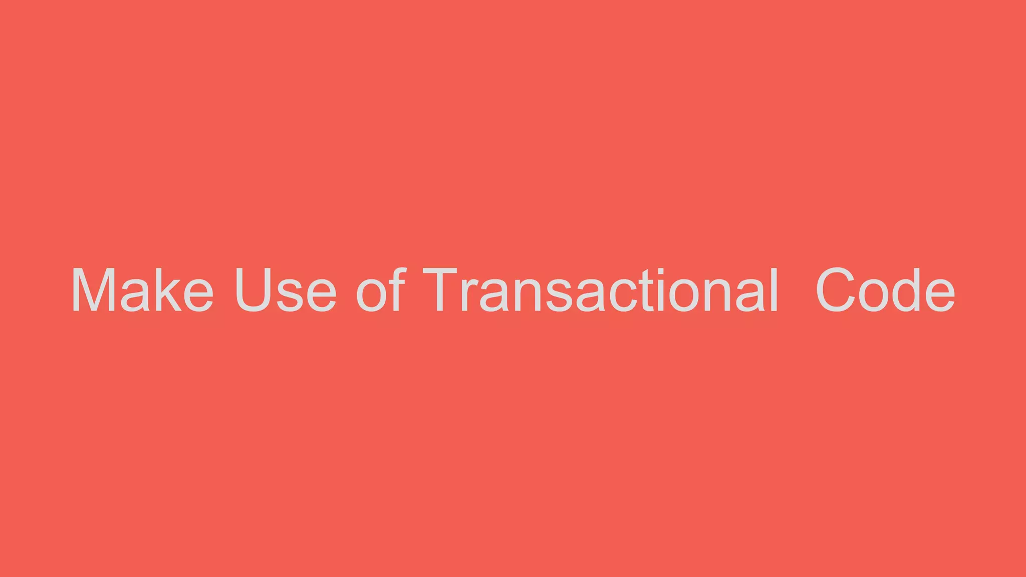 Make Use of Transactional Code
 