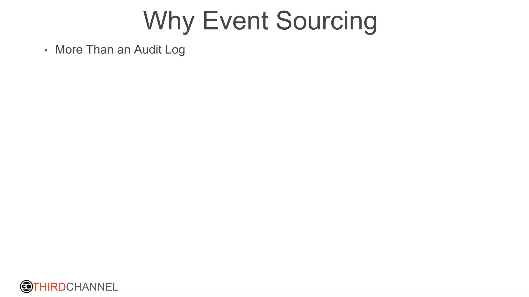 THIRDCHANNEL
Why Event Sourcing
• More Than an Audit Log
 