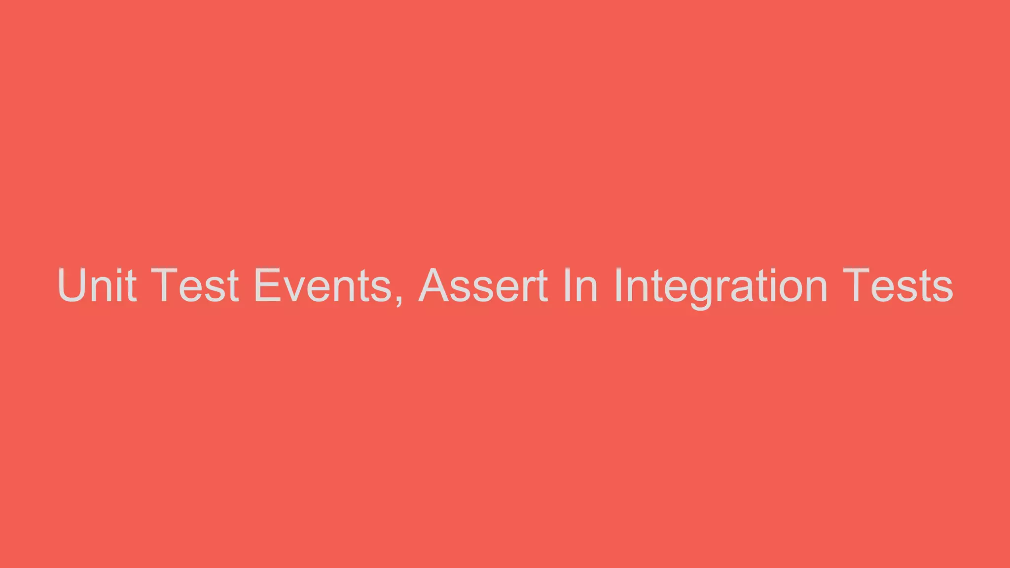 Unit Test Events, Assert In Integration Tests
 