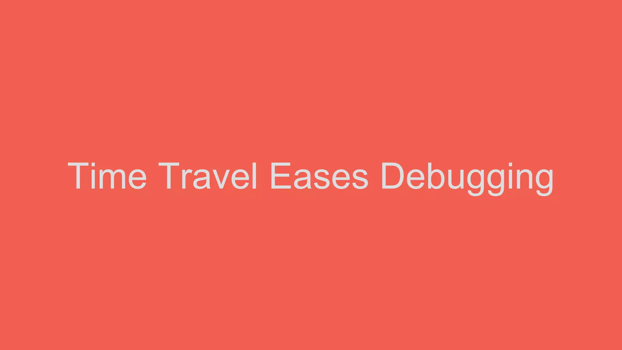 Time Travel Eases Debugging
 
