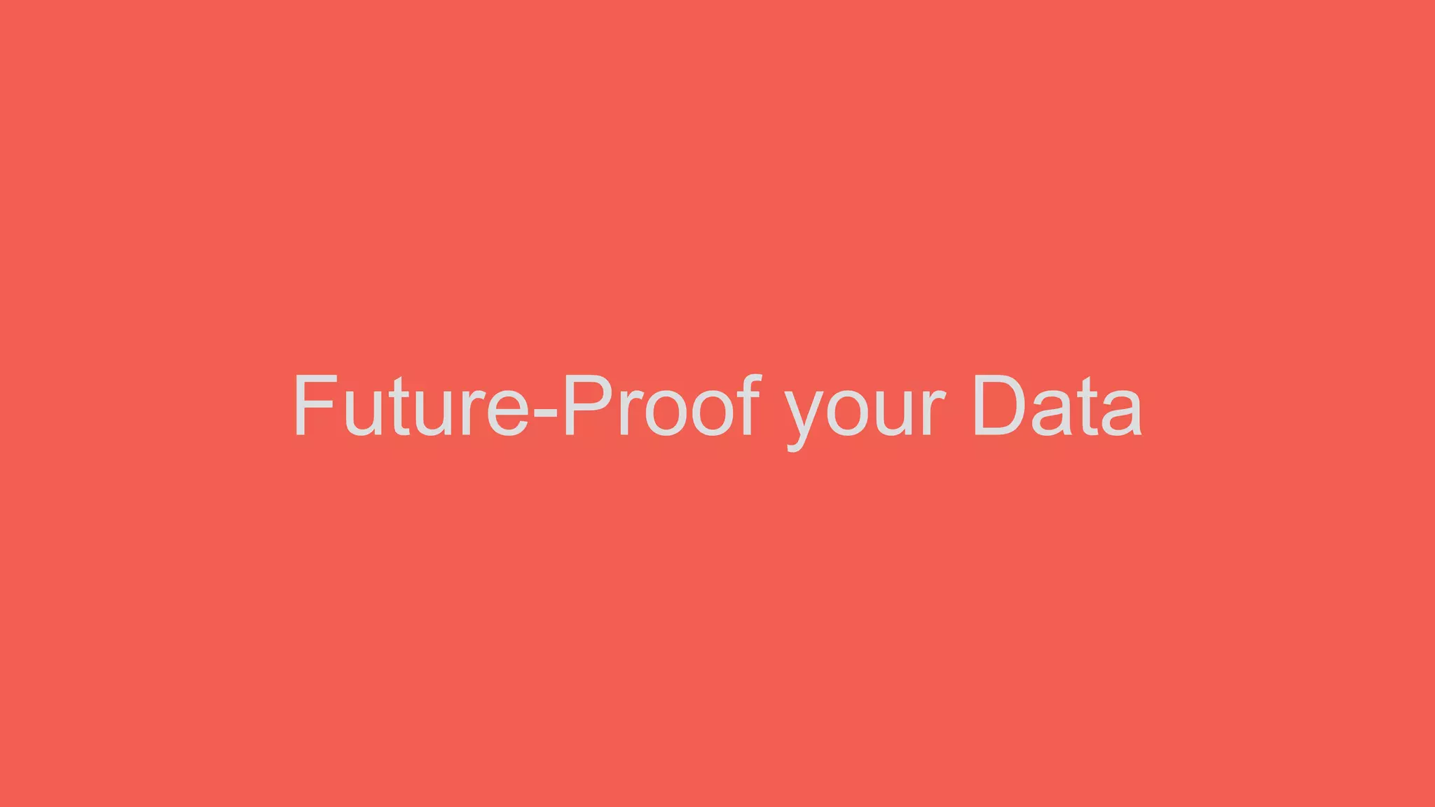 Future-Proof your Data
 