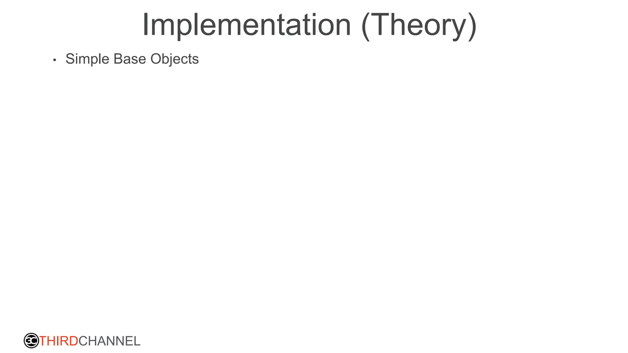 THIRDCHANNEL
Implementation (Theory)
• Simple Base Objects
 