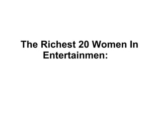 The Richest 20 Women In Entertainmen:      