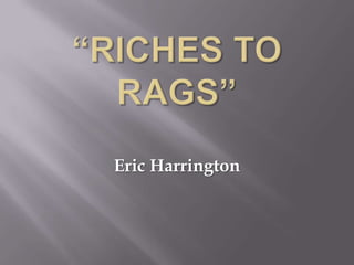 “Riches to Rags” Eric Harrington 